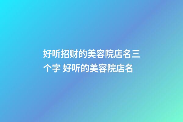 好听招财的美容院店名三个字 好听的美容院店名-第1张-店铺起名-玄机派